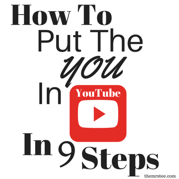 How To Put The YOU In YouTube in 9 Steps | TheMrsTee.com