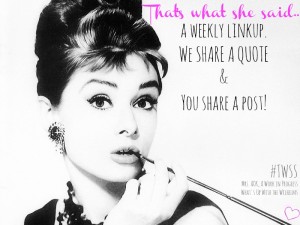 Thats-What-She-Said-A-weekly-linkup-we-share-a-quote-and-you-share-a-post-Writers-Bloggers-Word-Lovers-Womens-Words-Quotes1