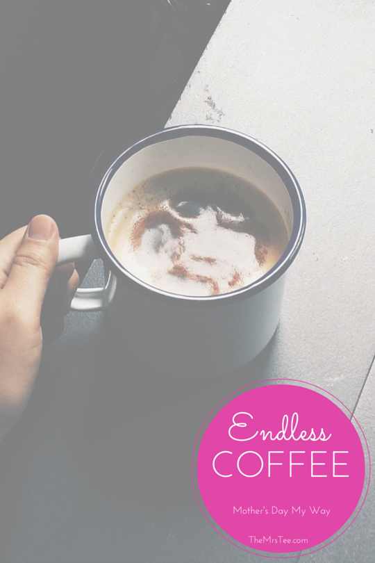 Mother's Day My Way Endless Coffee