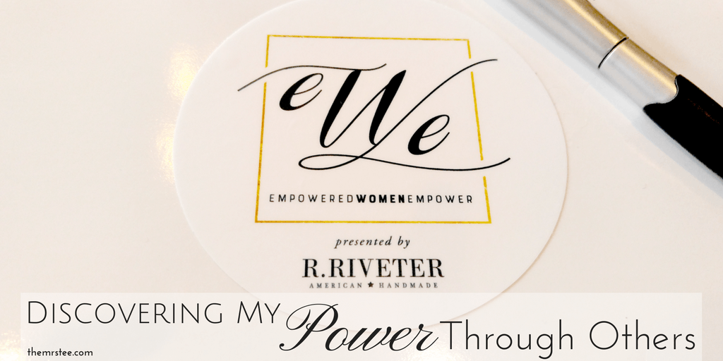 Discovering My Power Through Others | Empowered Women Empower 2017 Presented By R.Riveter | TheMrsTee.com