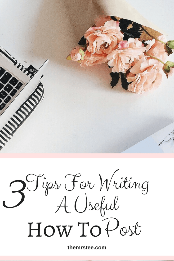 3 Tips For Writing A Useful How To Post | TheMrsTee.com