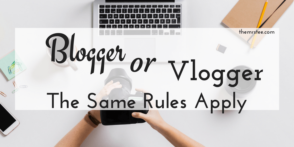 Blogger Or Vlogger The Same Rules Apply | TheMrsTee.com