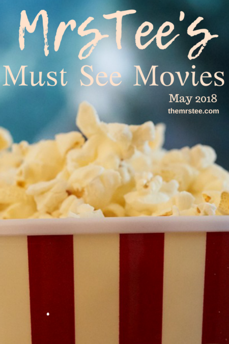 MrsTee's Must See Movies May 2018 | TheMrsTee.com