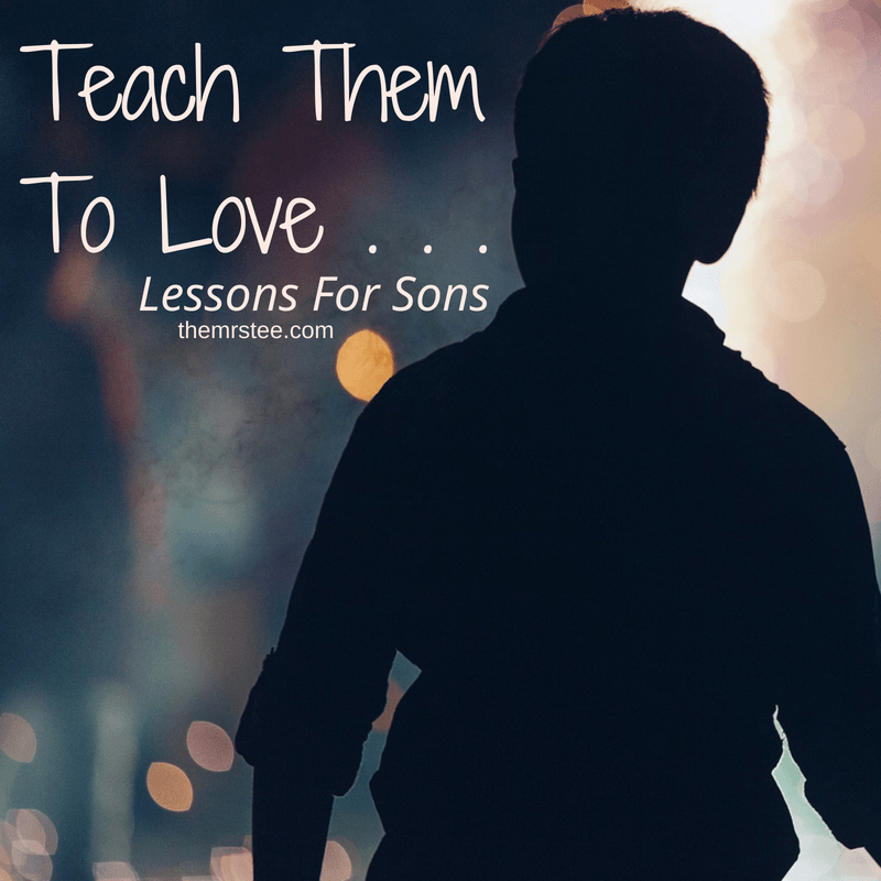 Teach Them To Love . . . Lessons For Sons | TheMrsTee : Blogger & Media Influencer