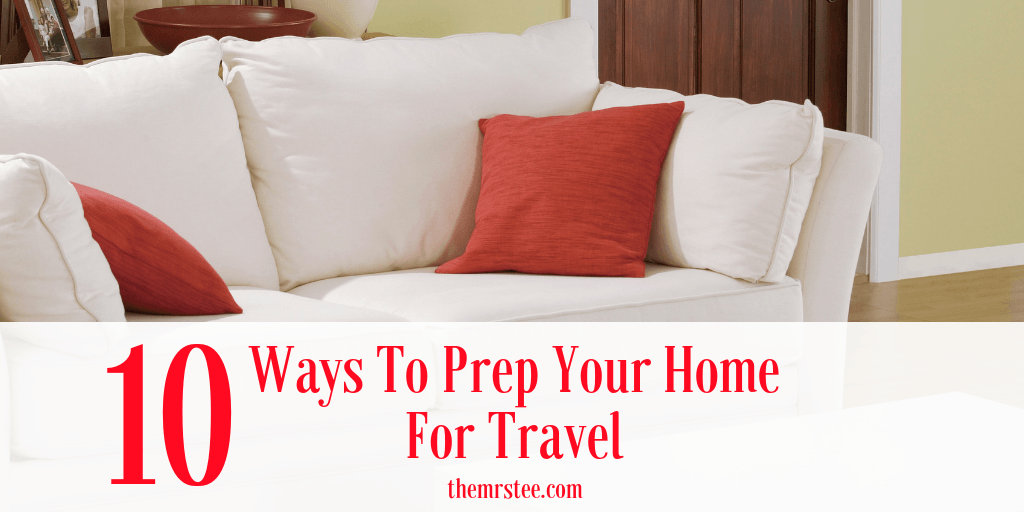 10 Ways To Prep Your Home For Travel | TheMrsTee.com